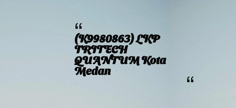 thumbnail for (K9980863) LKP TRITECH QUANTUM Kota Medan