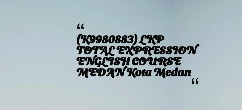 thumbnail for (K9980883) LKP TOTAL EXPRESSION ENGLISH COURSE MEDAN Kota Medan