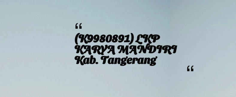 thumbnail for (K9980891) LKP KARYA MANDIRI Kab. Tangerang