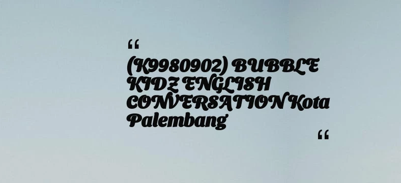 thumbnail for (K9980902) BUBBLE KIDZ ENGLISH CONVERSATION Kota Palembang