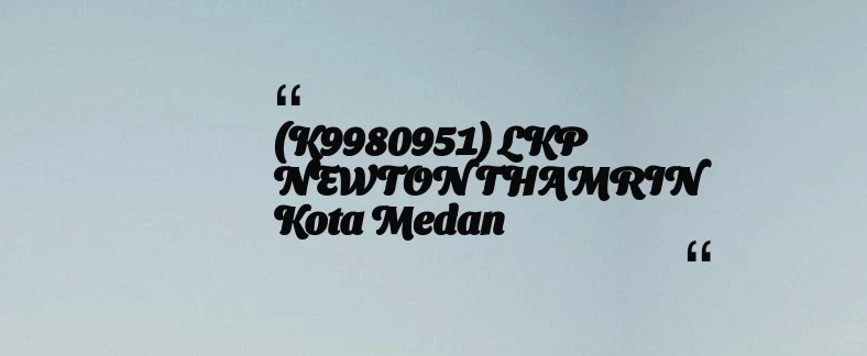 thumbnail for (K9980951) LKP NEWTON THAMRIN Kota Medan