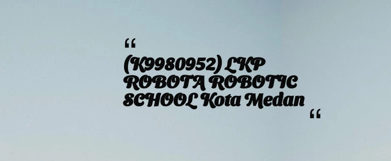 thumbnail for (K9980952) LKP ROBOTA ROBOTIC SCHOOL Kota Medan