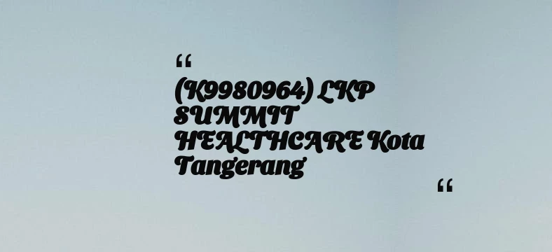 thumbnail for (K9980964) LKP SUMMIT HEALTHCARE Kota Tangerang