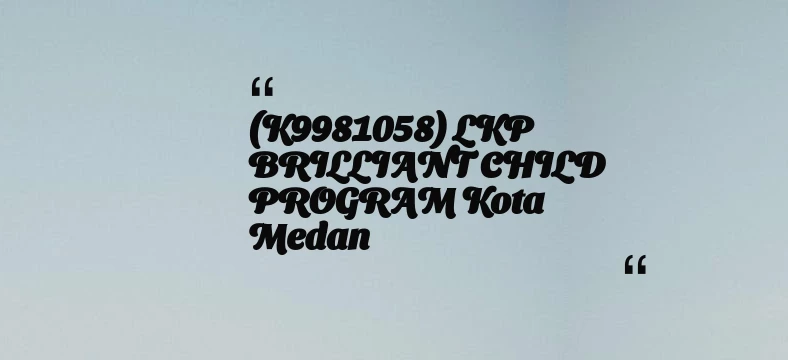 thumbnail for (K9981058) LKP BRILLIANT CHILD PROGRAM Kota Medan