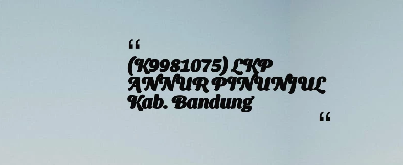 thumbnail for (K9981075) LKP ANNUR PINUNJUL Kab. Bandung