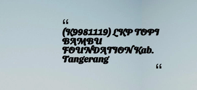 thumbnail for (K9981119) LKP TOPI BAMBU FOUNDATION Kab. Tangerang