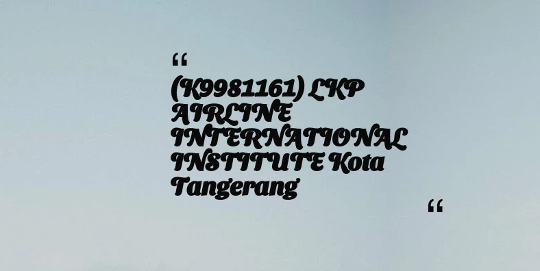 thumbnail for (K9981161) LKP AIRLINE INTERNATIONAL INSTITUTE Kota Tangerang