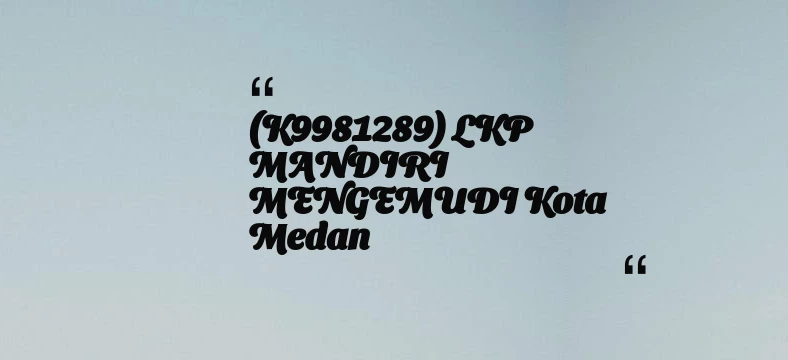 thumbnail for (K9981289) LKP MANDIRI MENGEMUDI Kota Medan