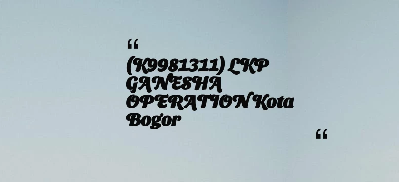 thumbnail for (K9981311) LKP GANESHA OPERATION Kota Bogor