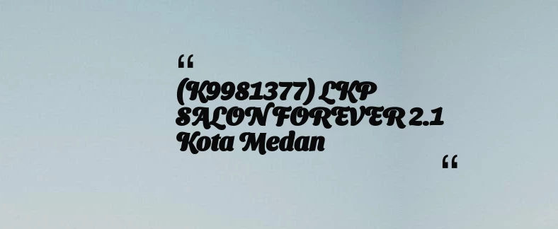 thumbnail for (K9981377) LKP SALON FOREVER 2.1 Kota Medan