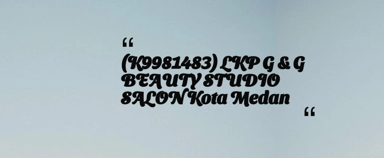 thumbnail for (K9981483) LKP G & G BEAUTY STUDIO SALON Kota Medan