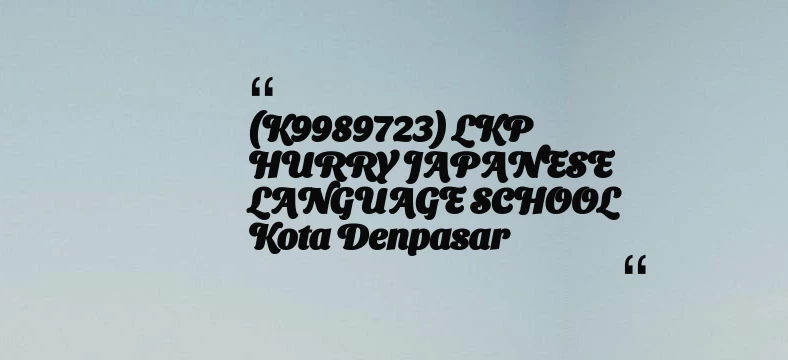 thumbnail for (K9989723) LKP HURRY JAPANESE LANGUAGE SCHOOL Kota Denpasar