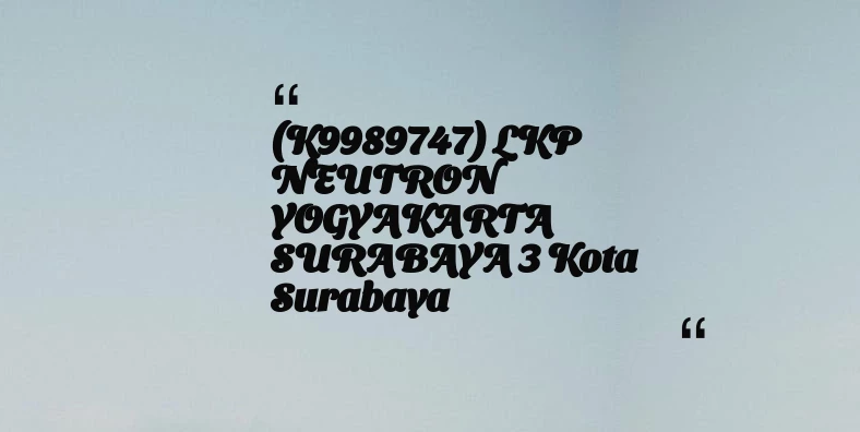 thumbnail for (K9989747) LKP NEUTRON YOGYAKARTA SURABAYA 3 Kota Surabaya