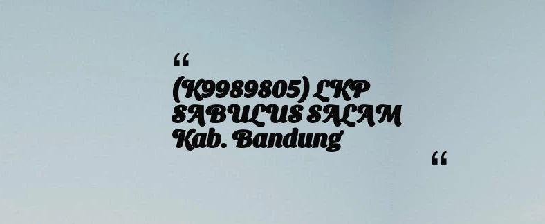 thumbnail for (K9989805) LKP SABULUS SALAM Kab. Bandung