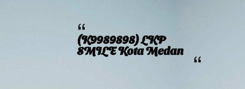 thumbnail for (K9989898) LKP SMILE Kota Medan