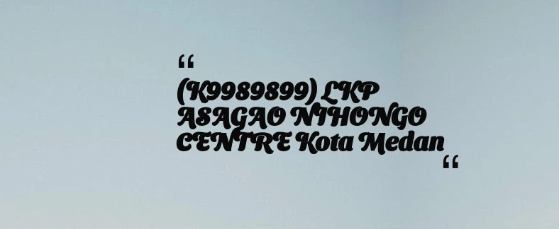 thumbnail for (K9989899) LKP ASAGAO NIHONGO CENTRE Kota Medan