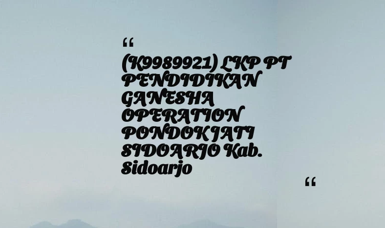 thumbnail for (K9989921) LKP PT PENDIDIKAN GANESHA OPERATION PONDOK JATI SIDOARJO Kab. Sidoarjo