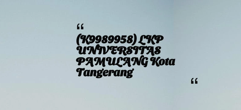 thumbnail for (K9989958) LKP UNIVERSITAS PAMULANG Kota Tangerang