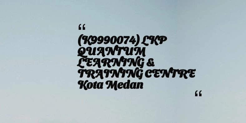 thumbnail for (K9990074) LKP QUANTUM LEARNING & TRAINING CENTRE Kota Medan