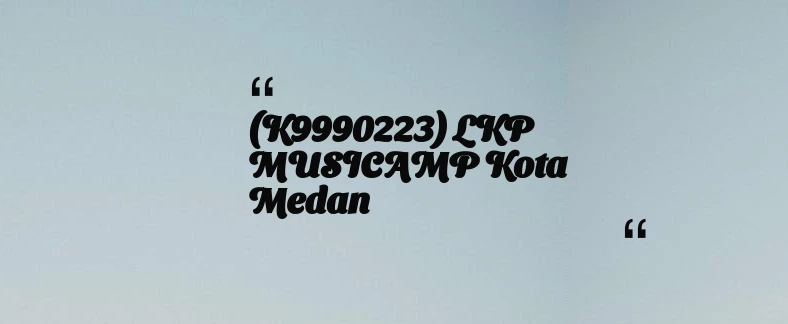 thumbnail for (K9990223) LKP MUSICAMP Kota Medan