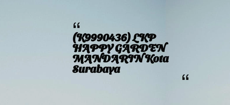 thumbnail for (K9990436) LKP HAPPY GARDEN MANDARIN Kota Surabaya