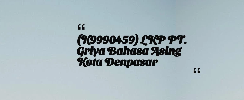 thumbnail for (K9990459) LKP PT. Griya Bahasa Asing Kota Denpasar