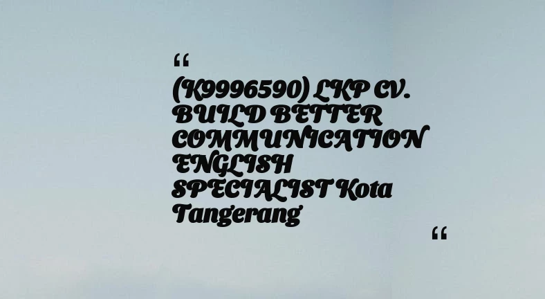 thumbnail for (K9996590) LKP CV. BUILD BETTER COMMUNICATION ENGLISH SPECIALIST Kota Tangerang