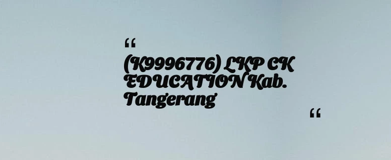 thumbnail for (K9996776) LKP CK EDUCATION Kab. Tangerang