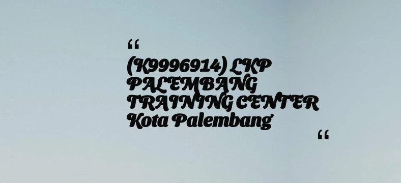 thumbnail for (K9996914) LKP PALEMBANG TRAINING CENTER Kota Palembang