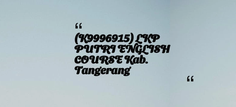 thumbnail for (K9996915) LKP PUTRI ENGLISH COURSE Kab. Tangerang