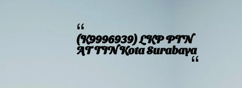 thumbnail for (K9996939) LKP PTN AT TIN Kota Surabaya