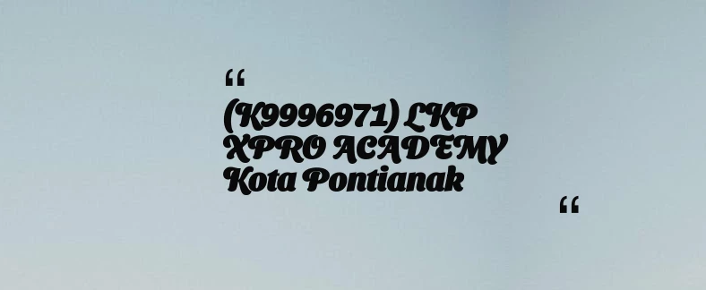 thumbnail for (K9996971) LKP XPRO ACADEMY Kota Pontianak