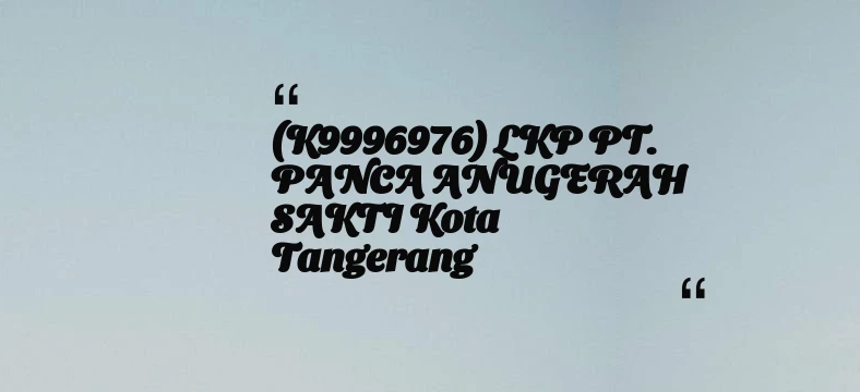 thumbnail for (K9996976) LKP PT. PANCA ANUGERAH SAKTI Kota Tangerang