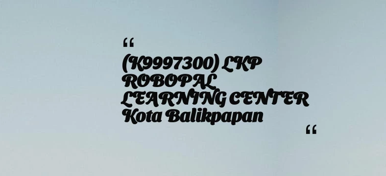 thumbnail for (K9997300) LKP ROBOPAL LEARNING CENTER Kota Balikpapan