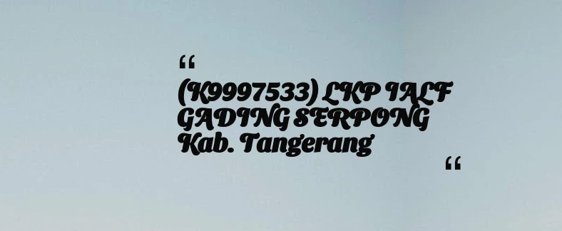 thumbnail for (K9997533) LKP IALF GADING SERPONG Kab. Tangerang