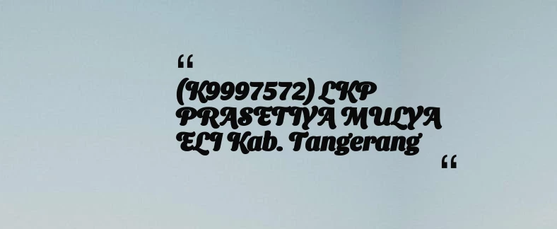 thumbnail for (K9997572) LKP PRASETIYA MULYA ELI Kab. Tangerang