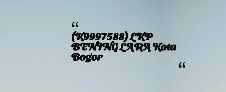 thumbnail for (K9997588) LKP BENING LARA Kota Bogor