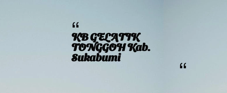 thumbnail for KB GELATIK TONGGOH Kab. Sukabumi