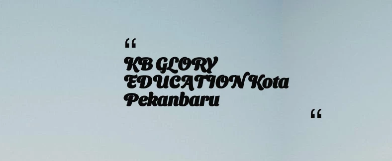thumbnail for KB GLORY EDUCATION Kota Pekanbaru