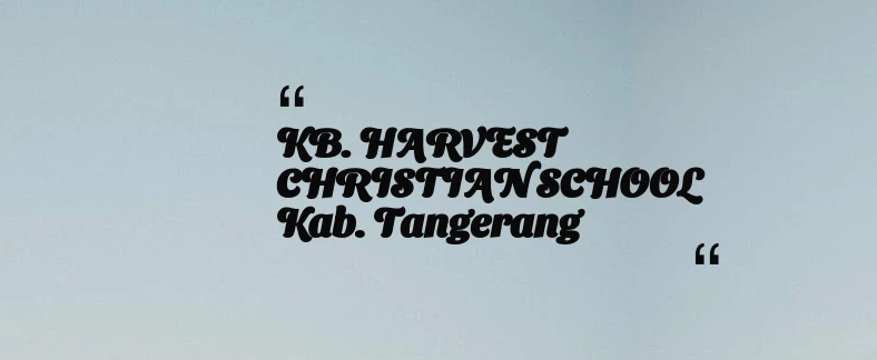 thumbnail for KB. HARVEST CHRISTIAN SCHOOL Kab. Tangerang