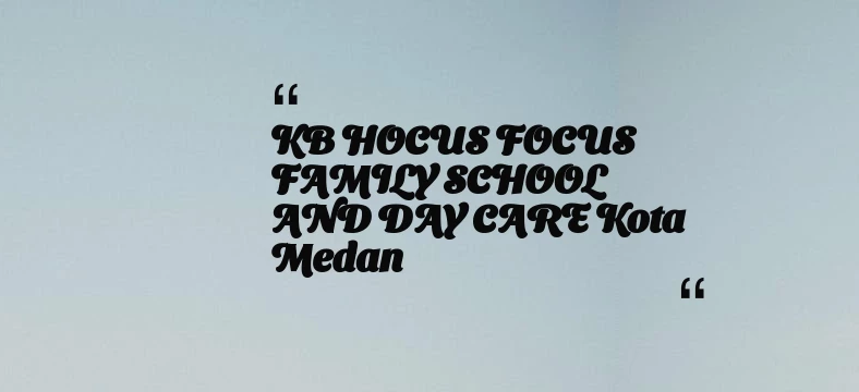 thumbnail for KB HOCUS FOCUS FAMILY SCHOOL AND DAY CARE Kota Medan
