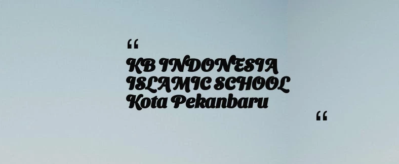 thumbnail for KB INDONESIA ISLAMIC SCHOOL Kota Pekanbaru