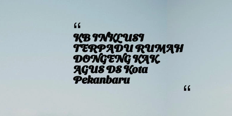thumbnail for KB INKLUSI TERPADU RUMAH DONGENG KAK. AGUS DS Kota Pekanbaru