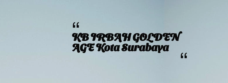 thumbnail for KB IRBAH GOLDEN AGE Kota Surabaya