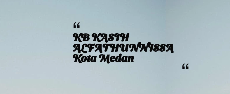 thumbnail for KB KASIH ALFATHUNNISSA Kota Medan