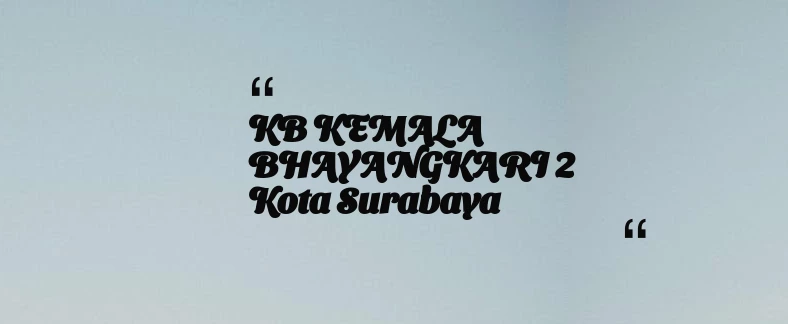 thumbnail for KB KEMALA BHAYANGKARI 2 Kota Surabaya