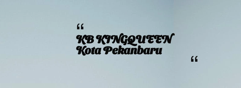 thumbnail for KB KINGQUEEN Kota Pekanbaru