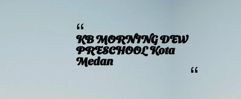 thumbnail for KB MORNING DEW PRESCHOOL Kota Medan