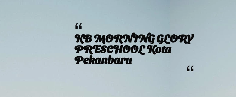 thumbnail for KB MORNING GLORY PRESCHOOL Kota Pekanbaru