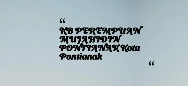 thumbnail for KB PEREMPUAN MUJAHIDIN PONTIANAK Kota Pontianak